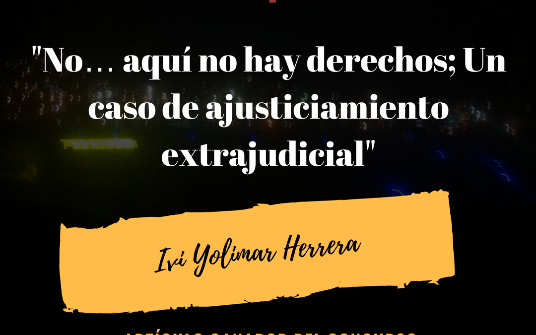 No aquí no hay derechos; Un caso de ajusticiamiento extrajudicial (Artículo Ganador Concurso Cultura Jurídica va a la Universidad)